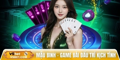 Mậu binh - Game bài đấu trí kịch tính làm say mê triệu người chơi