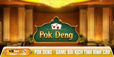 Pok Deng – Bùng nổ cảm xúc với game bài kịch tính đỉnh cao