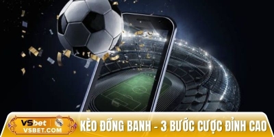 Kèo đồng banh – 3 bước cá cược đỉnh cao, rinh thưởng lớn
